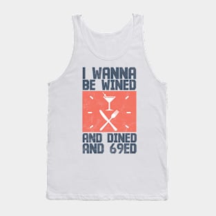 I Wanna Be Wined And Dined And 69ed - Memes Tank Top